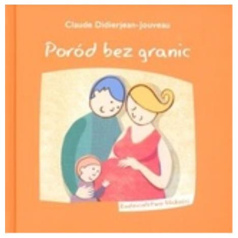 Poród bez granic. Rodzicielstwo bliskości